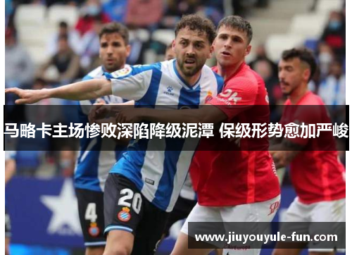 马略卡主场惨败深陷降级泥潭 保级形势愈加严峻
